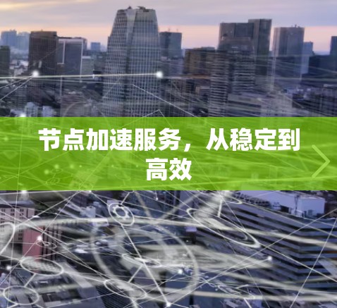 节点加速服务，从稳定到高效