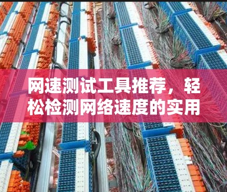 网速测试工具推荐，轻松检测网络速度的实用工具
