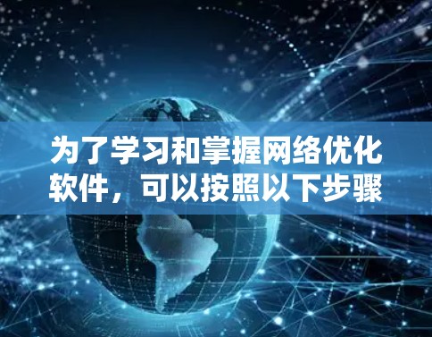 为了学习和掌握网络优化软件，可以按照以下步骤进行