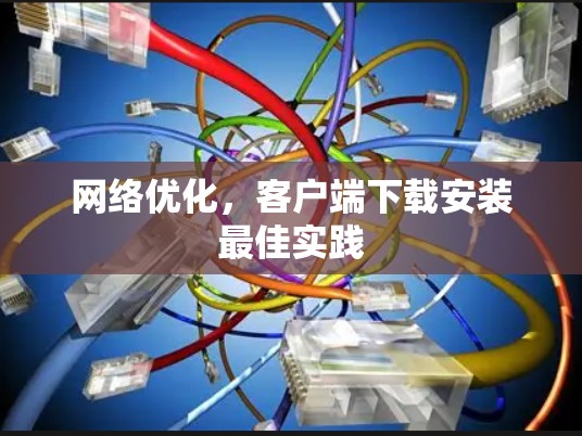 网络优化，客户端下载安装最佳实践