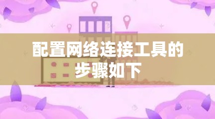 配置网络连接工具的步骤如下
