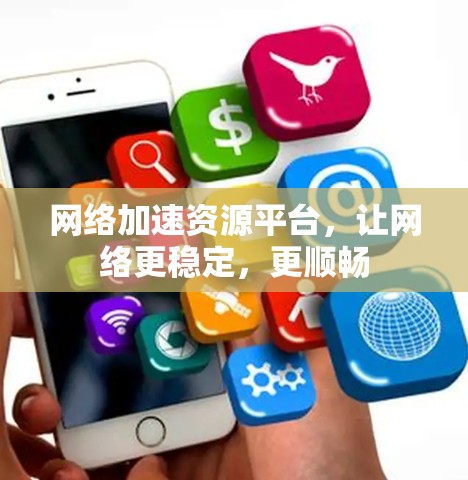 网络加速资源平台，让网络更稳定，更顺畅