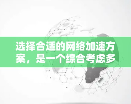 选择合适的网络加速方案，是一个综合考虑多个因素的过程。以下是一步步的建议，帮助你找到最适合自己的网络加速解决方案
