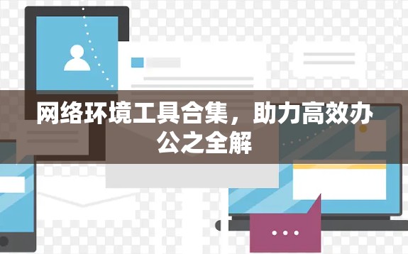 网络环境工具合集，助力高效办公之全解