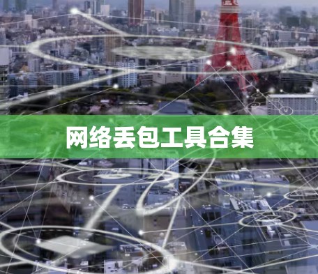 网络丢包工具合集 网络丢包工具合集