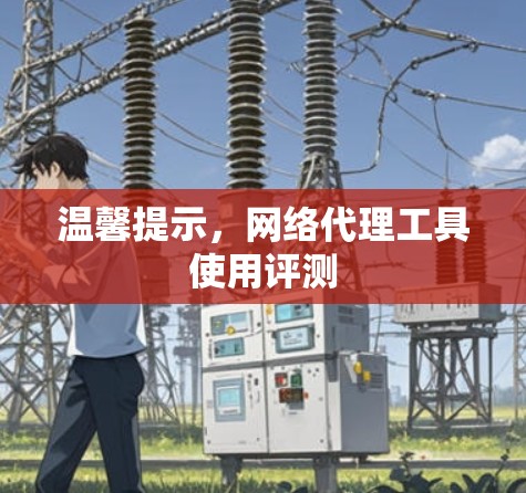 温馨提示，网络代理工具使用评测