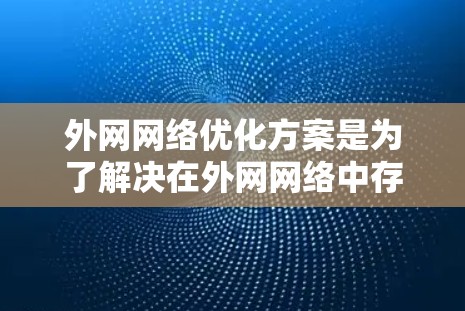 外网网络优化方案是为了解决在外网网络中存在的一些问题，以提高网络性能、安全性和用户体验。以下是一些常见的外网网络优化方案和步骤