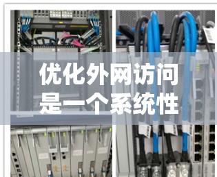 优化外网访问是一个系统性的过程，可以从以下几个方面入手，结合使用专业的优化平台来提升用户体验和性能
